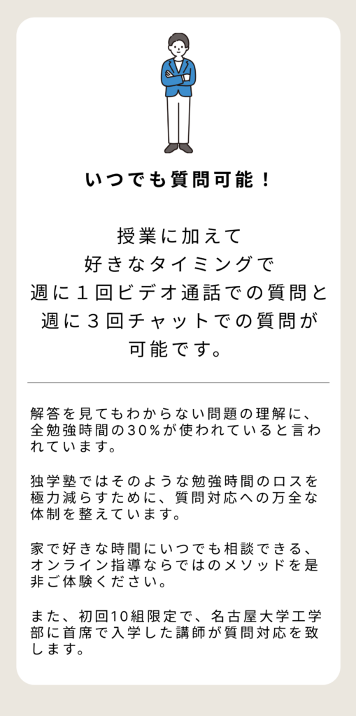 いつでも質問可能。授業に加えて好きなタイミングでビデオ通話やチャットでの質問が可能。名古屋大学工学部に首席で入学した講師が対応。